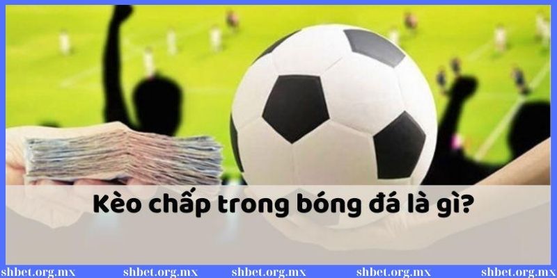 Khái niệm soi kèo chấp là gì trong bóng đá